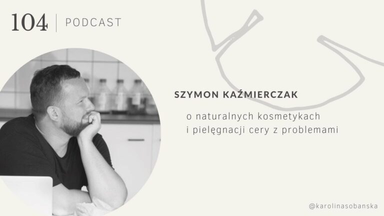 PODCAST #104: naturalne kosmetyki & pielęgnacja cery z problemami