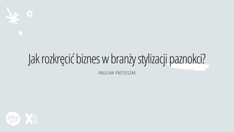 Webinar – Jak rozkręcić biznes w branży stylizacji paznokci? (Paulina Pastuszak)