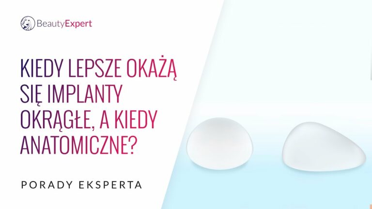 Kiedy lepsze okażą się implanty okrągłe, a kiedy anatomiczne? Porady eksperta