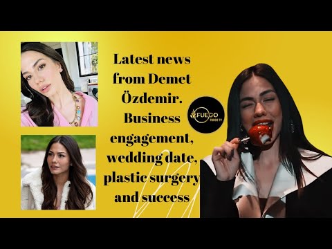 Últimas noticias de Demet Özdemir. Compromiso comercial, fecha de la boda, cirugía plástica y éxito